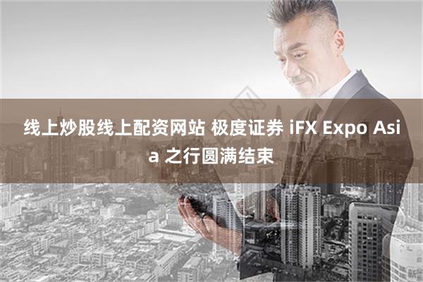 线上炒股线上配资网站 极度证券 iFX Expo Asia 