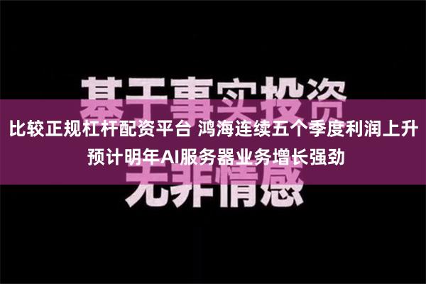 比较正规杠杆配资平台 鸿海连续五个季度利润上升 预计明年AI