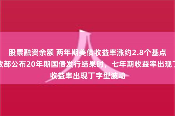 股票融资余额 两年期美债收益率涨约2.8个基点，耶伦财政部公