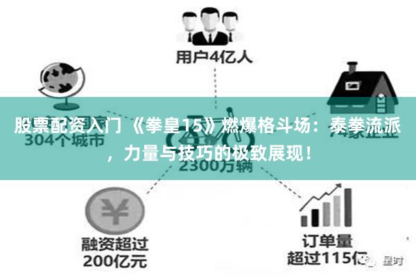 股票配资入门 《拳皇15》燃爆格斗场：泰拳流派，力量与技巧的