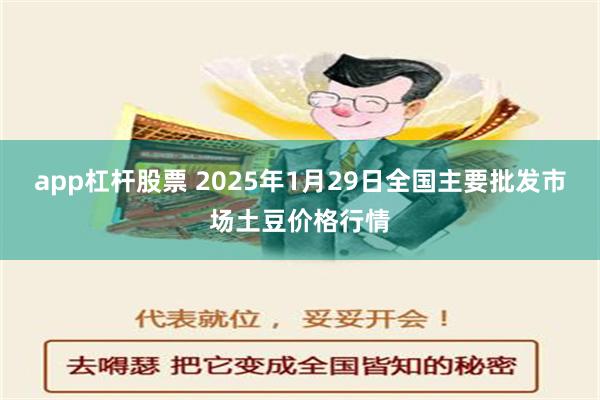 app杠杆股票 2025年1月29日全国主要批发市场土豆价格